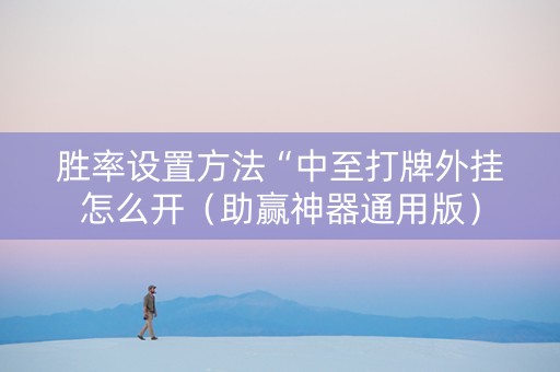 胜率设置方法“中至打牌外挂怎么开（助赢神器通用版）