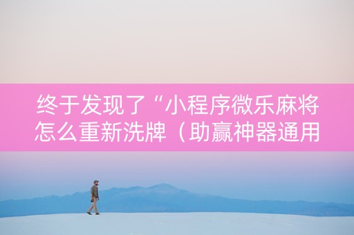 终于发现了“小程序微乐麻将怎么重新洗牌（助赢神器通用版）