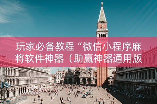 玩家必备教程“微信小程序麻将软件神器（助赢神器通用版）