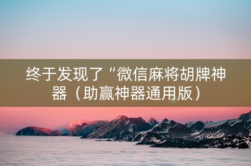 终于发现了“微信麻将胡牌神器（助赢神器通用版）