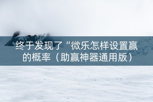 终于发现了“微乐怎样设置赢的概率（助赢神器通用版）