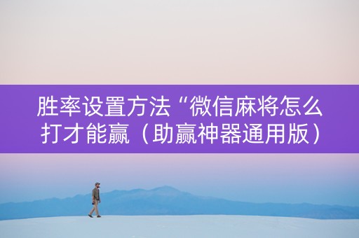 胜率设置方法“微信麻将怎么打才能赢（助赢神器通用版）