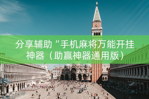 分享辅助“手机麻将万能开挂神器（助赢神器通用版）