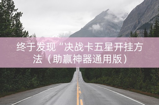 终于发现“决战卡五星开挂方法（助赢神器通用版）