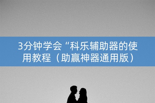 3分钟学会“科乐辅助器的使用教程（助赢神器通用版）