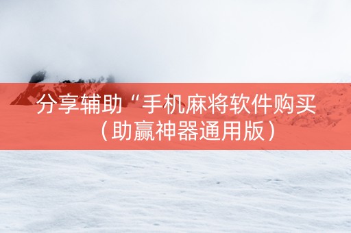 分享辅助“手机麻将软件购买（助赢神器通用版）