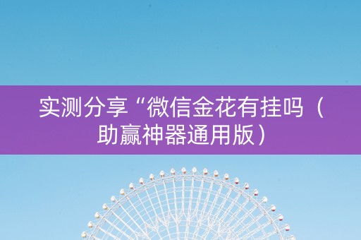 实测分享“微信金花有挂吗（助赢神器通用版）