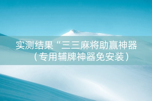 实测结果“三三麻将助赢神器（专用辅牌神器免安装）
