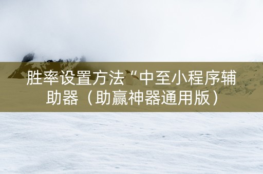 胜率设置方法“中至小程序辅助器（助赢神器通用版）