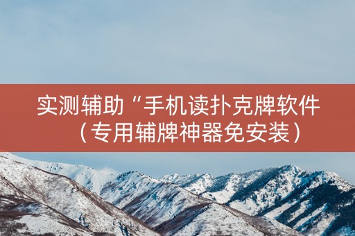 实测辅助“手机读扑克牌软件（专用辅牌神器免安装）