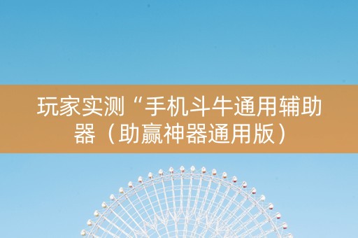 玩家实测“手机斗牛通用辅助器（助赢神器通用版）