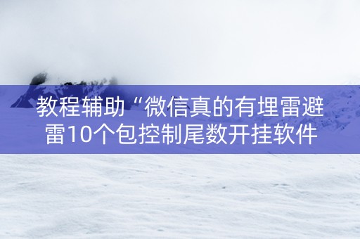 教程辅助“微信真的有埋雷避雷10个包控制尾数开挂软件神器”（详细透视教程）-哔哩哔哩