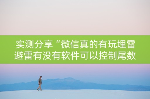 实测分享“微信真的有玩埋雷避雷有没有软件可以控制尾数”（详细透视教程）-哔哩哔哩