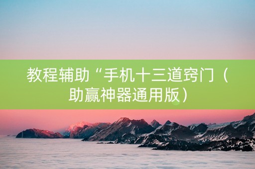 教程辅助“手机十三道窍门（助赢神器通用版）