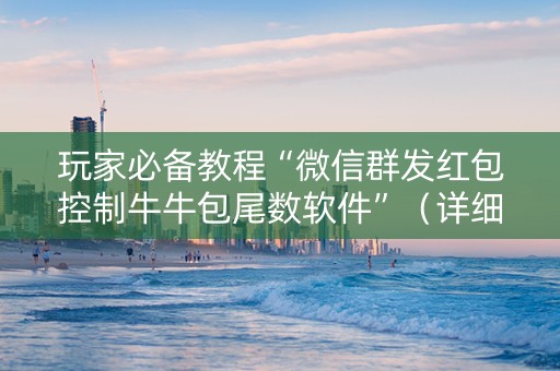 玩家必备教程“微信群发红包控制牛牛包尾数软件”（详细透视教程）-哔哩哔哩