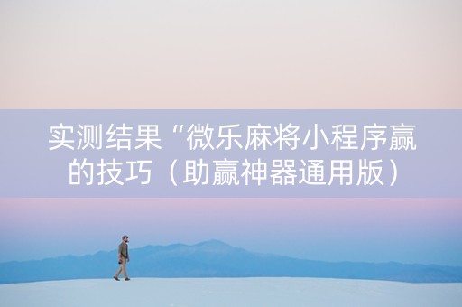 实测结果“微乐麻将小程序赢的技巧（助赢神器通用版）