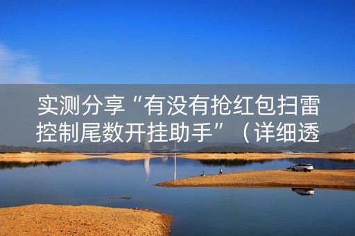 实测分享“有没有抢红包扫雷控制尾数开挂助手”（详细透视教程）-哔哩哔哩