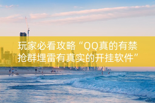 玩家必看攻略“QQ真的有禁抢群埋雷有真实的开挂软件”（详细透视教程）-哔哩哔哩