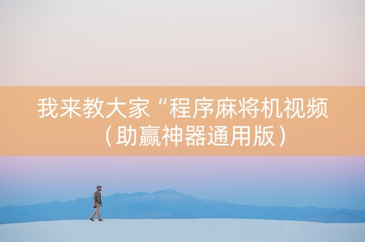我来教大家“程序麻将机视频（助赢神器通用版）