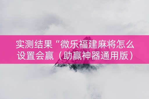 实测结果“微乐福建麻将怎么设置会赢（助赢神器通用版）
