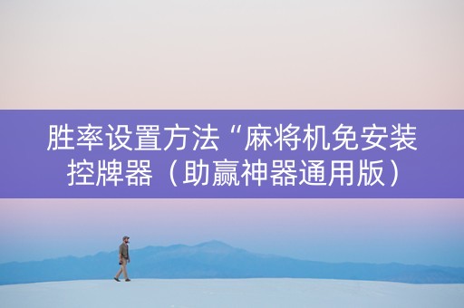 胜率设置方法“麻将机免安装控牌器（助赢神器通用版）