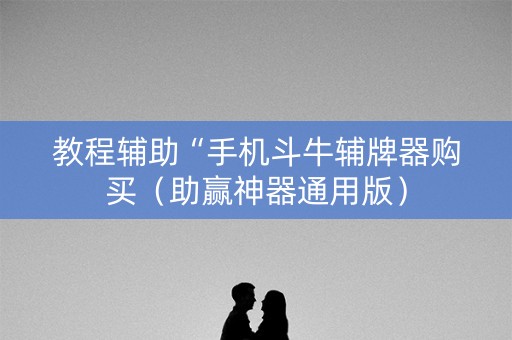 教程辅助“手机斗牛辅牌器购买（助赢神器通用版）