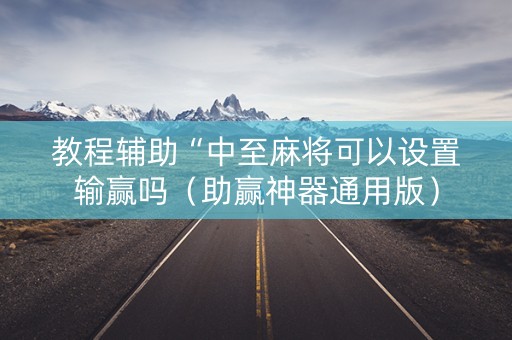 教程辅助“中至麻将可以设置输赢吗（助赢神器通用版）