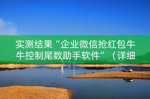 实测结果“企业微信抢红包牛牛控制尾数助手软件”（详细透视教程）-哔哩哔哩