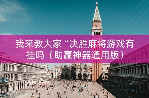我来教大家“决胜麻将游戏有挂吗（助赢神器通用版）