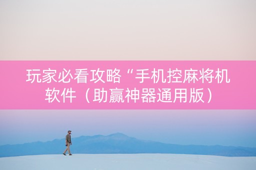 玩家必看攻略“手机控麻将机软件（助赢神器通用版）