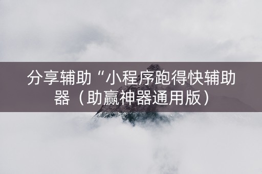 分享辅助“小程序跑得快辅助器（助赢神器通用版）