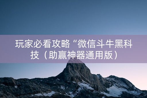玩家必看攻略“微信斗牛黑科技（助赢神器通用版）