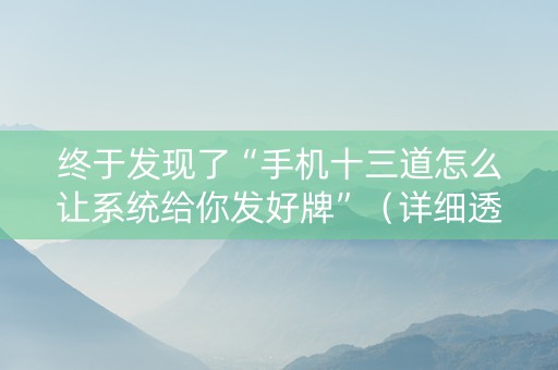 终于发现了“手机十三道怎么让系统给你发好牌”（详细透视教程）-哔哩哔哩