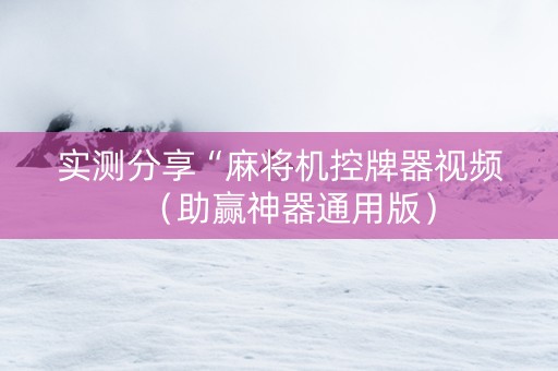 实测分享“麻将机控牌器视频（助赢神器通用版）