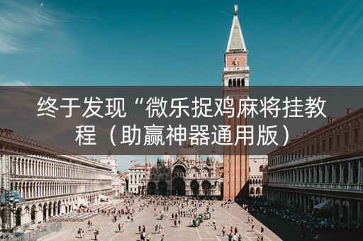 终于发现“微乐捉鸡麻将挂教程（助赢神器通用版）