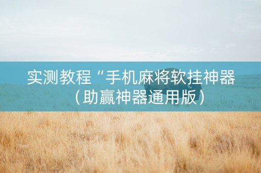 实测教程“手机麻将软挂神器（助赢神器通用版）