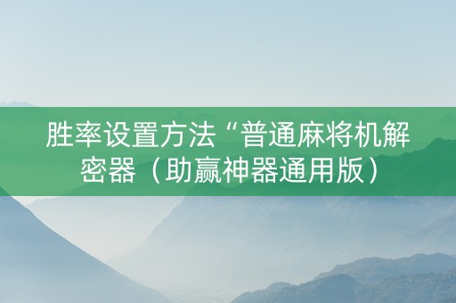 胜率设置方法“普通麻将机解密器（助赢神器通用版）