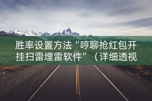 胜率设置方法“哼聊抢红包开挂扫雷埋雷软件”（详细透视教程）-哔哩哔哩
