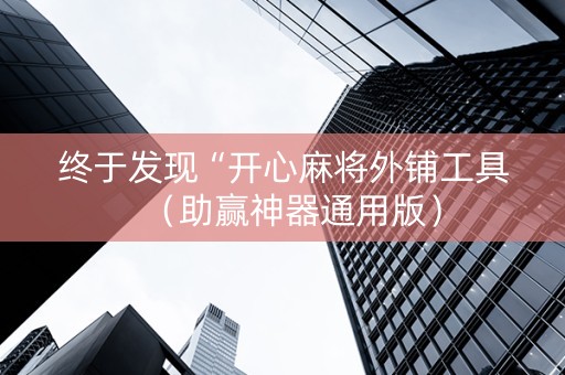 终于发现“开心麻将外铺工具（助赢神器通用版）