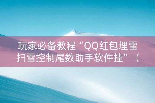 玩家必备教程“QQ红包埋雷扫雷控制尾数助手软件挂”（详细透视教程）-哔哩哔哩