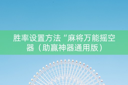 胜率设置方法“麻将万能摇空器（助赢神器通用版）