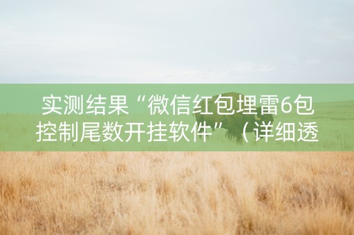 实测结果“微信红包埋雷6包控制尾数开挂软件”（详细透视教程）-哔哩哔哩