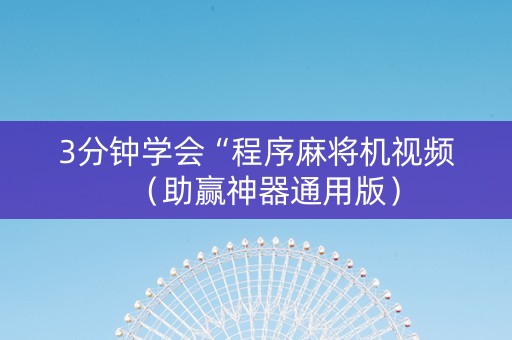 3分钟学会“程序麻将机视频（助赢神器通用版）