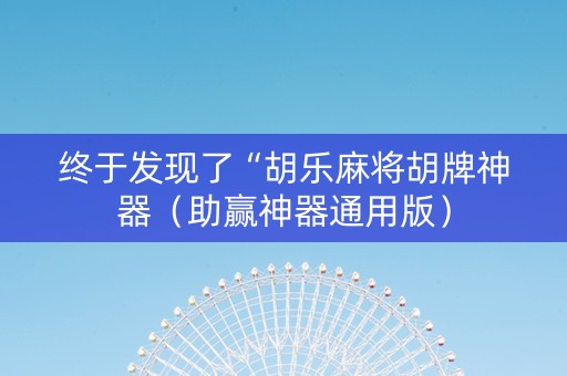 终于发现了“胡乐麻将胡牌神器（助赢神器通用版）