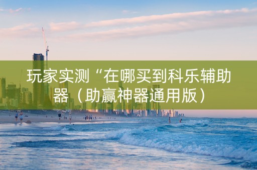 玩家实测“在哪买到科乐辅助器（助赢神器通用版）