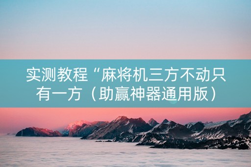 实测教程“麻将机三方不动只有一方（助赢神器通用版）