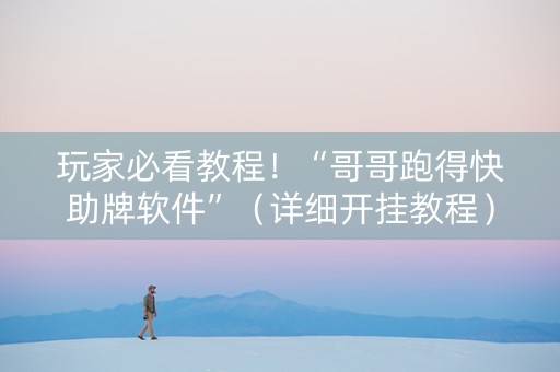 玩家必看教程！“哥哥跑得快助牌软件”（详细开挂教程）-哔哩哔哩