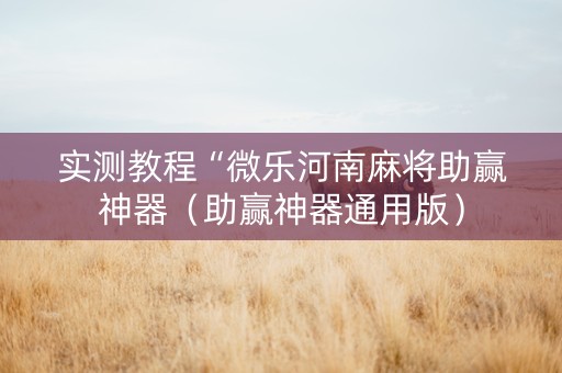 实测教程“微乐河南麻将助赢神器（助赢神器通用版）