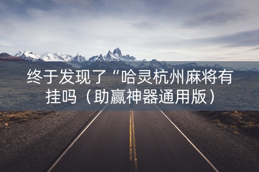 终于发现了“哈灵杭州麻将有挂吗（助赢神器通用版）