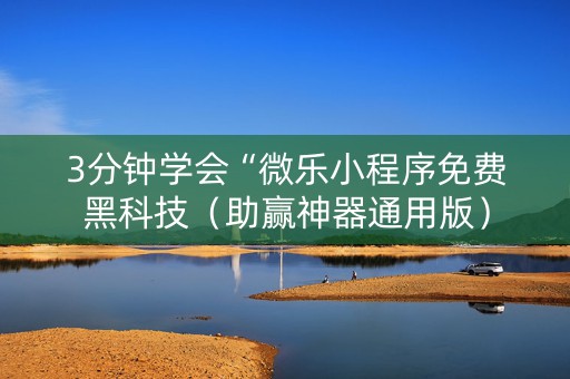 3分钟学会“微乐小程序免费黑科技（助赢神器通用版）